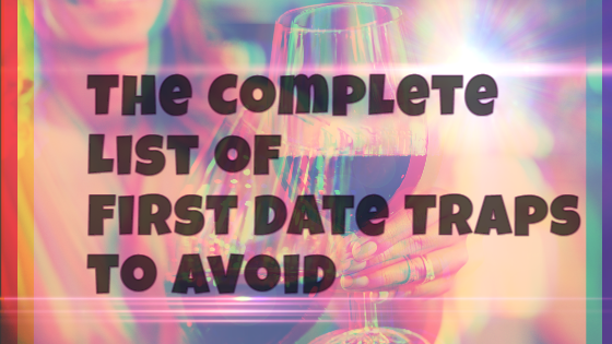 he Complete List of First Date Traps to Avoid